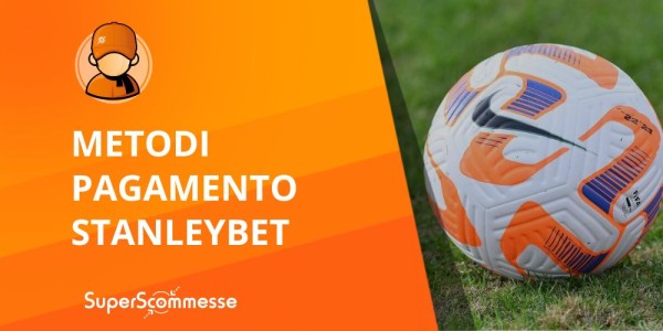 Stanleybet metodi di pagamento, depositi e prelievi dal sito