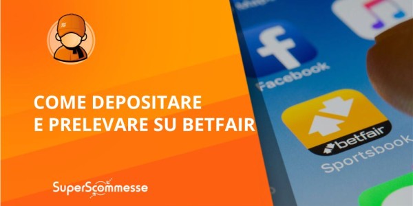 Il deposito su Betfair step by step e il prelievo sul sito con metodi e tempi